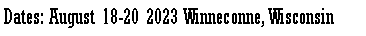 Text Box: Dates: August 18-20 2023 Winneconne, Wisconsin